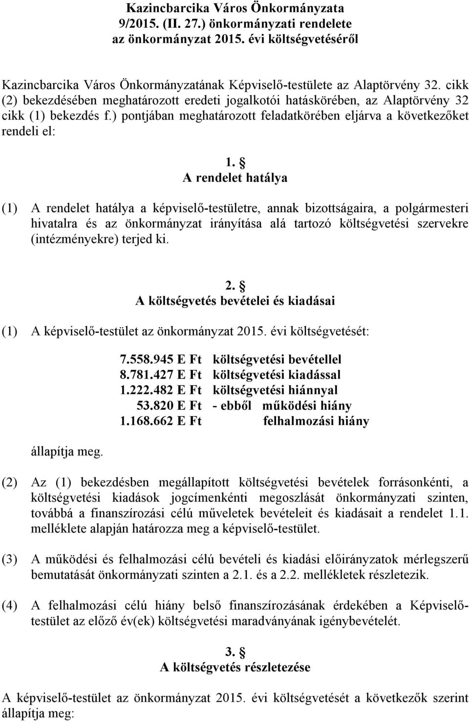 A rendelet hatálya (1) A rendelet hatálya a képviselő-testületre, annak bizottságaira, a polgármesteri hivatalra és az önkormányzat irányítása alá tartozó költségvetési szervekre (intézményekre)