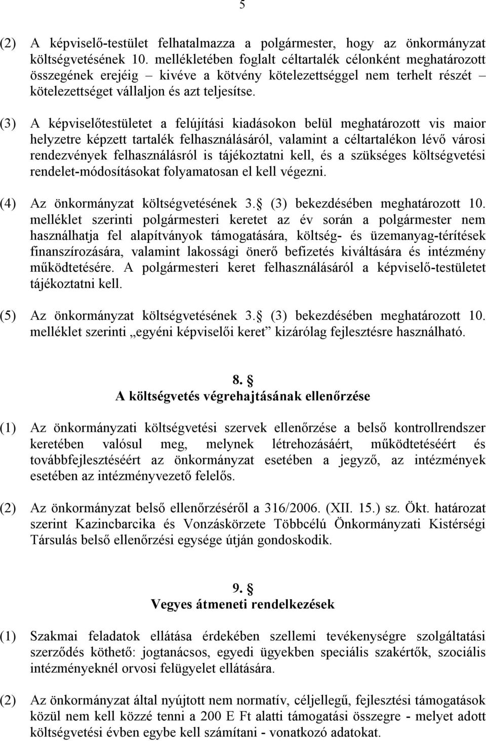 (3) A képviselőtestületet a felújítási kiadásokon belül meghatározott vis maior helyzetre képzett tartalék felhasználásáról, valamint a céltartalékon lévő városi rendezvények felhasználásról is