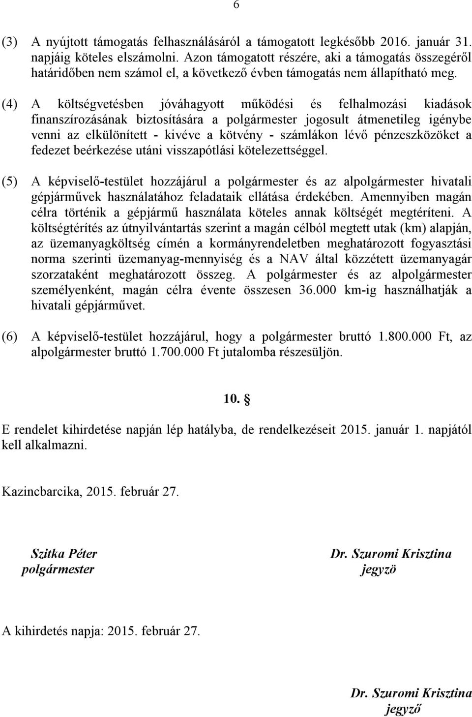 (4) A költségvetésben jóváhagyott működési és felhalmozási kiadások finanszírozásának biztosítására a polgármester jogosult átmenetileg igénybe venni az elkülönített - kivéve a kötvény - számlákon