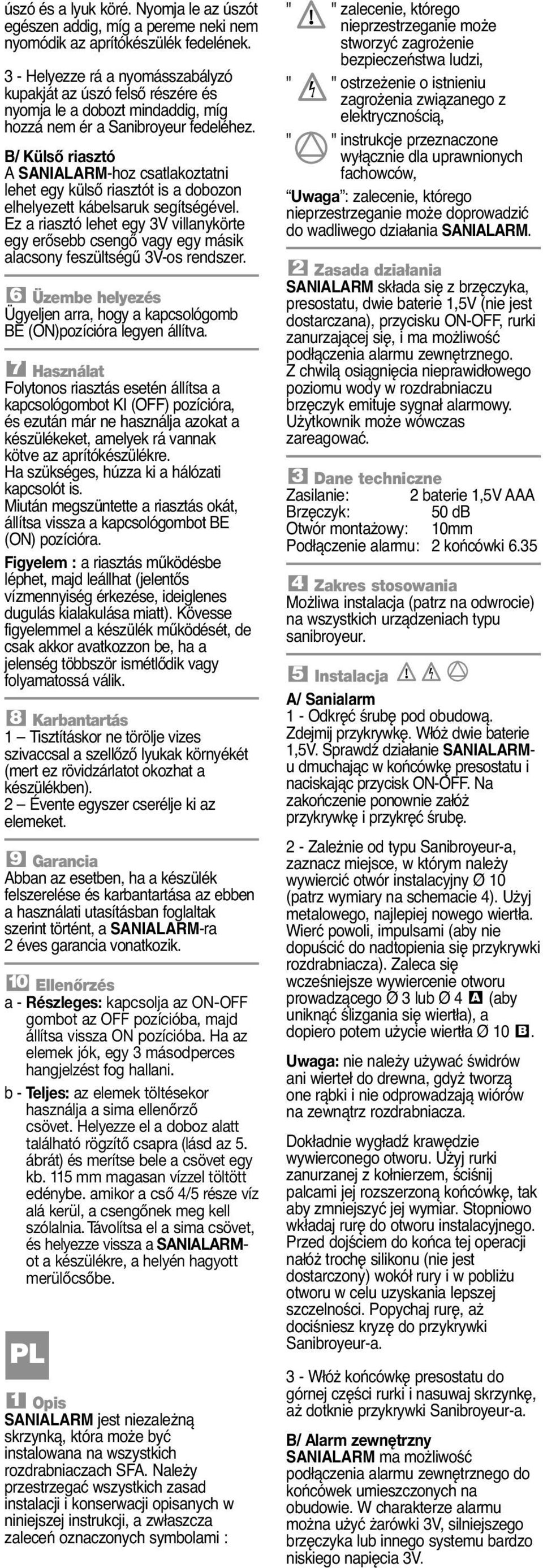 B/ Külső riasztó A SANIALARM-hoz csatlakoztatni lehet egy külső riasztót is a dobozon elhelyezett kábelsaruk segítségével.