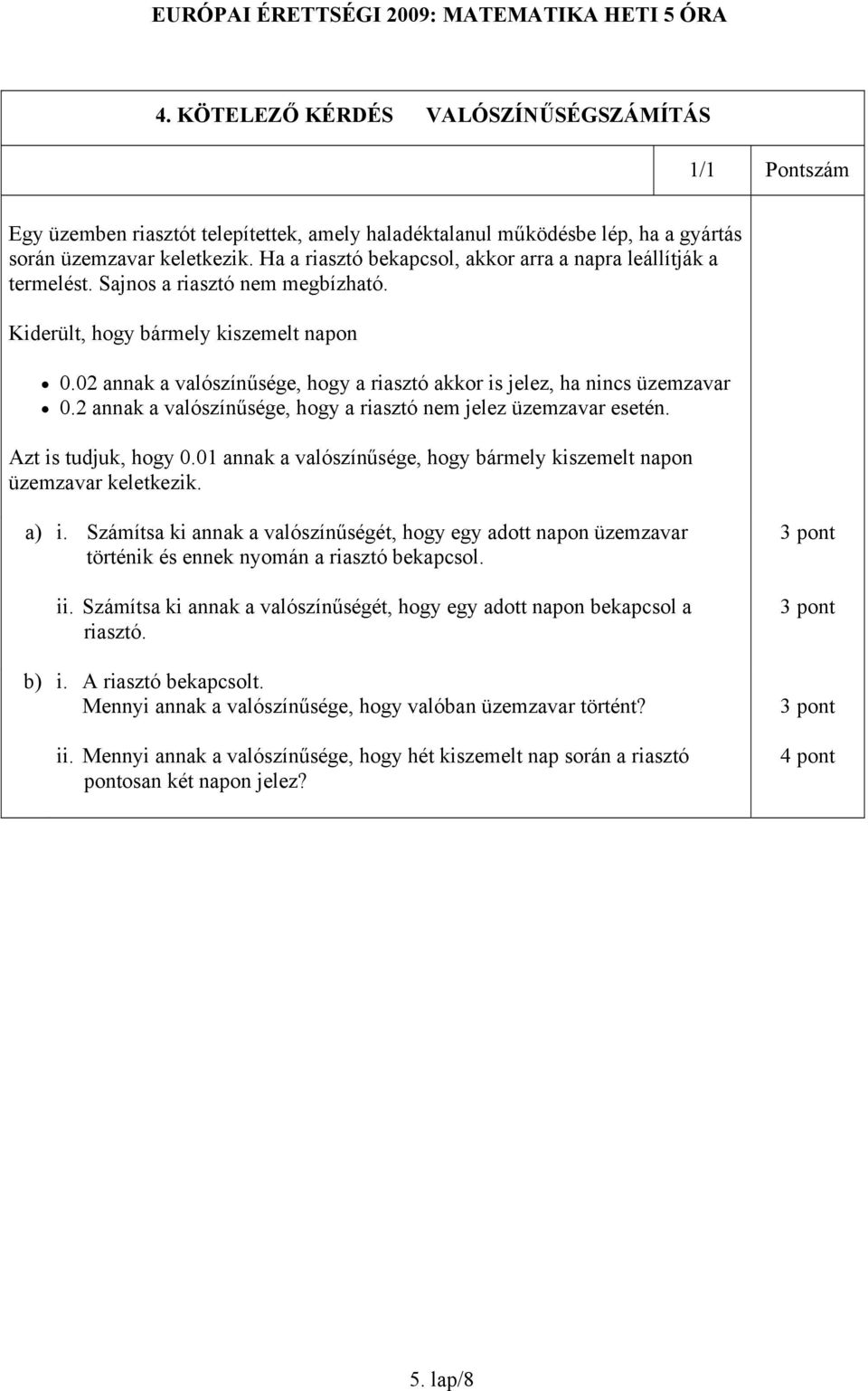 02 annak a valószínűsége, hogy a riasztó akkor is jelez, ha nincs üzemzavar 0.2 annak a valószínűsége, hogy a riasztó nem jelez üzemzavar esetén. Azt is tudjuk, hogy 0.