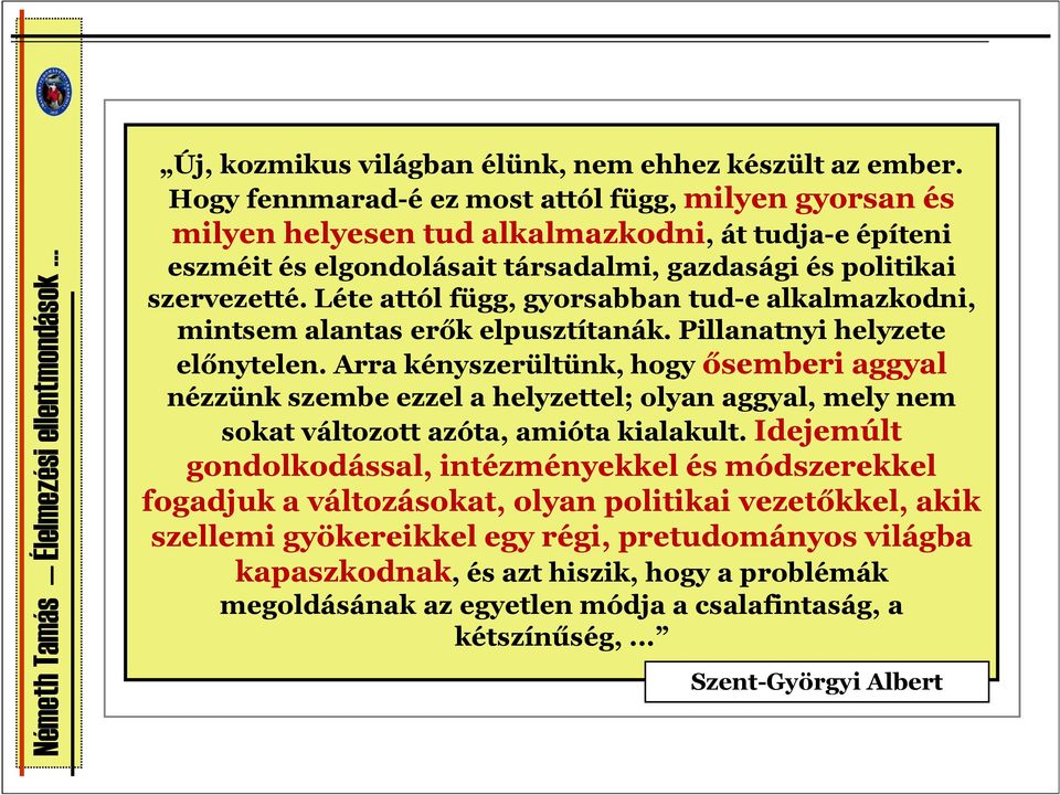 Léte attól függ, gyorsabban tud-e alkalmazkodni, mintsem alantas erők elpusztítanák. Pillanatnyi helyzete előnytelen.