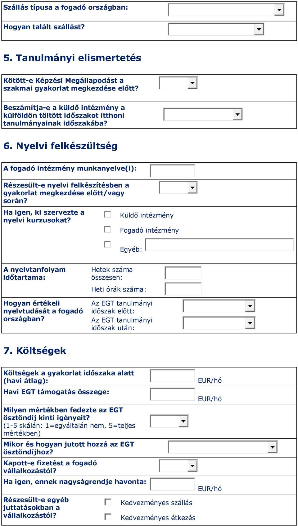 Nyelvi felkészültség A fogadó intézmény munkanyelve(i): Részesült-e nyelvi felkészítésben a gyakorlat megkezdése előtt/vagy során? Ha igen, ki szervezte a nyelvi kurzusokat?