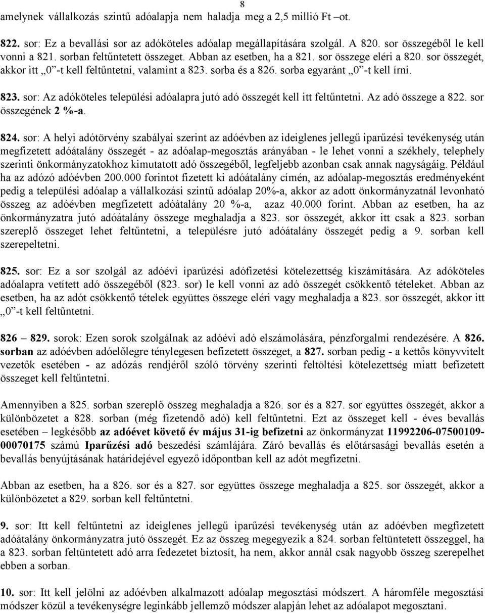 sorba és a 826. sorba egyaránt 0 -t kell írni. 823. sor: Az adóköteles települési adóalapra jutó adó összegét kell itt feltűntetni. Az adó összege a 822. sor összegének 2 %-a. 824.