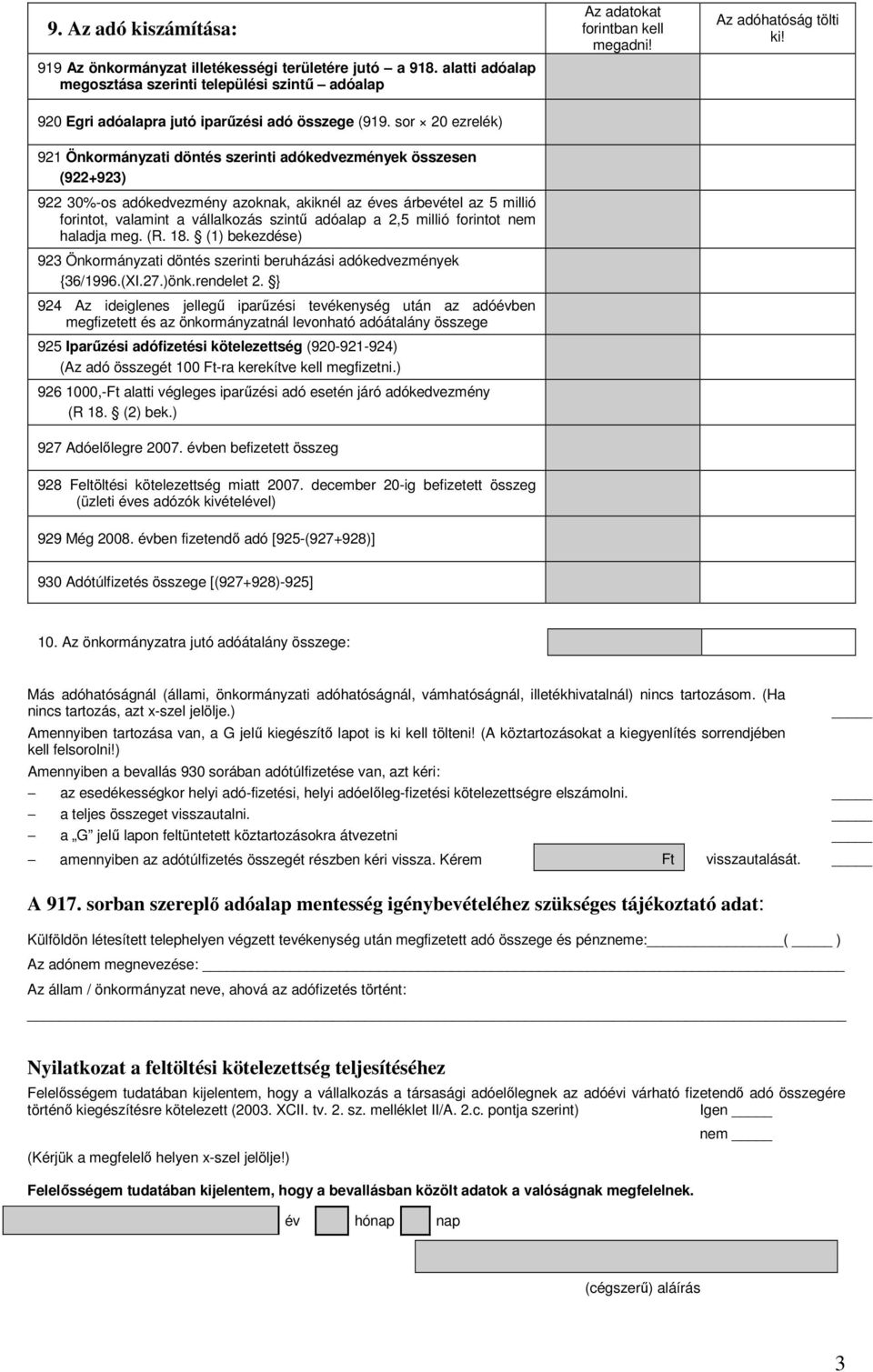 sor 20 ezrelék) 921 Önkormányzati döntés szerinti adókedvezmények összesen (922+923) 922 30%-os adókedvezmény azoknak, akiknél az éves árbevétel az 5 millió forintot, valamint a vállalkozás szintű
