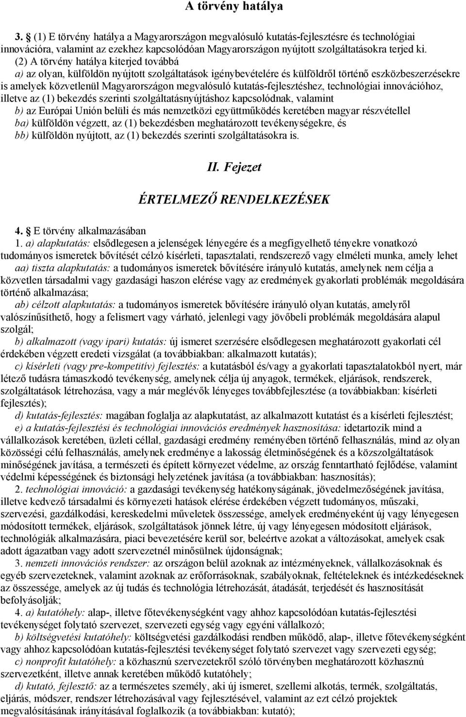 (2) A törvény hatálya kiterjed továbbá a) az olyan, külföldön nyújtott szolgáltatások igénybevételére és külföldről történő eszközbeszerzésekre is amelyek közvetlenül Magyarországon megvalósuló