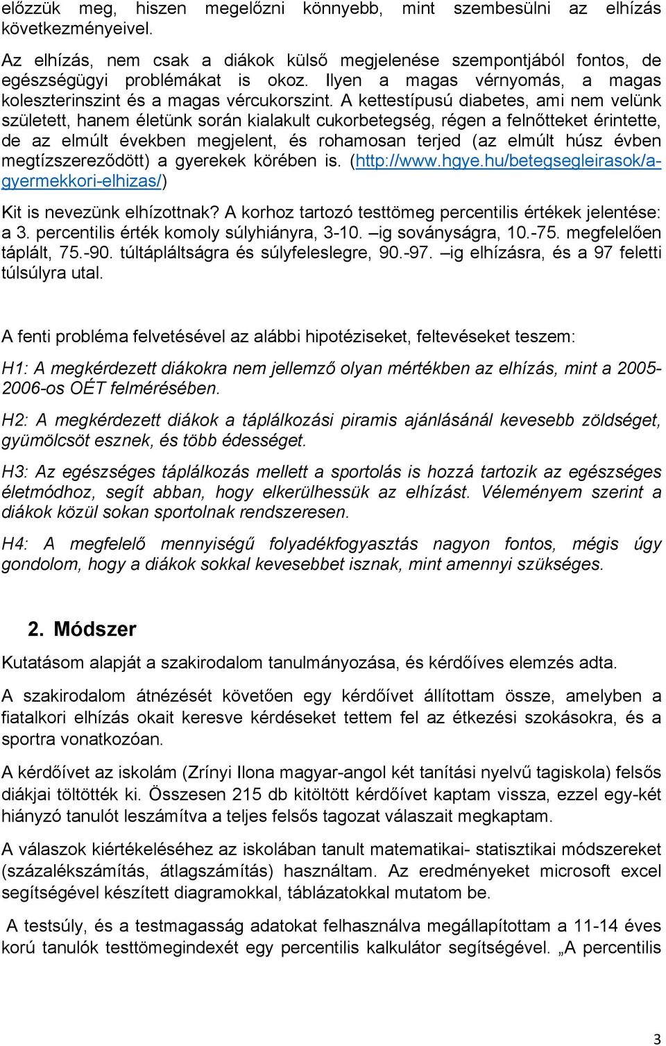 A kettestípusú diabetes, ami nem velünk született, hanem életünk során kialakult cukorbetegség, régen a felnőtteket érintette, de az elmúlt években megjelent, és rohamosan terjed (az elmúlt húsz