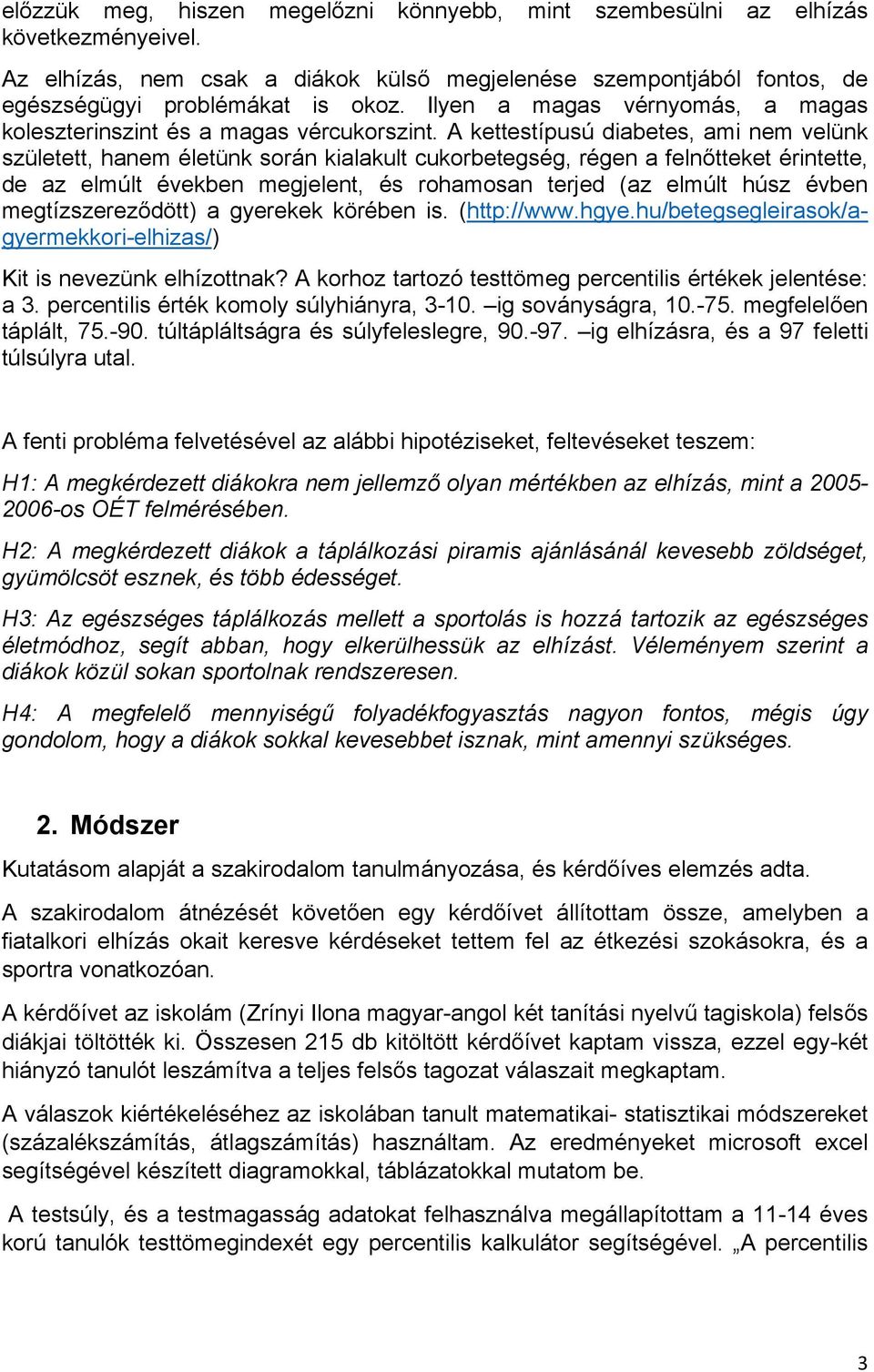 A kettestípusú diabetes, ami nem velünk született, hanem életünk során kialakult cukorbetegség, régen a felnőtteket érintette, de az elmúlt években megjelent, és rohamosan terjed (az elmúlt húsz