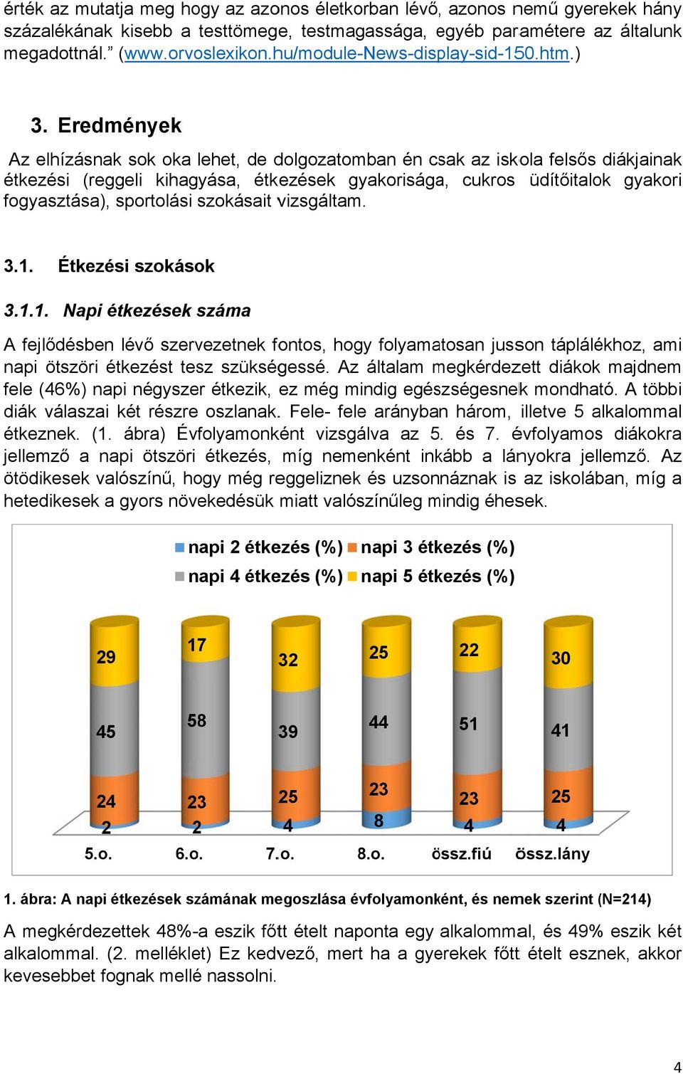 érték az mutatja meg hogy az azonos életkorban lévő, azonos nemű gyerekek hány százalékának kisebb a testtömege, testmagassága, egyéb e paramétere az általunk megadottnál. (www.orvoslexikon.