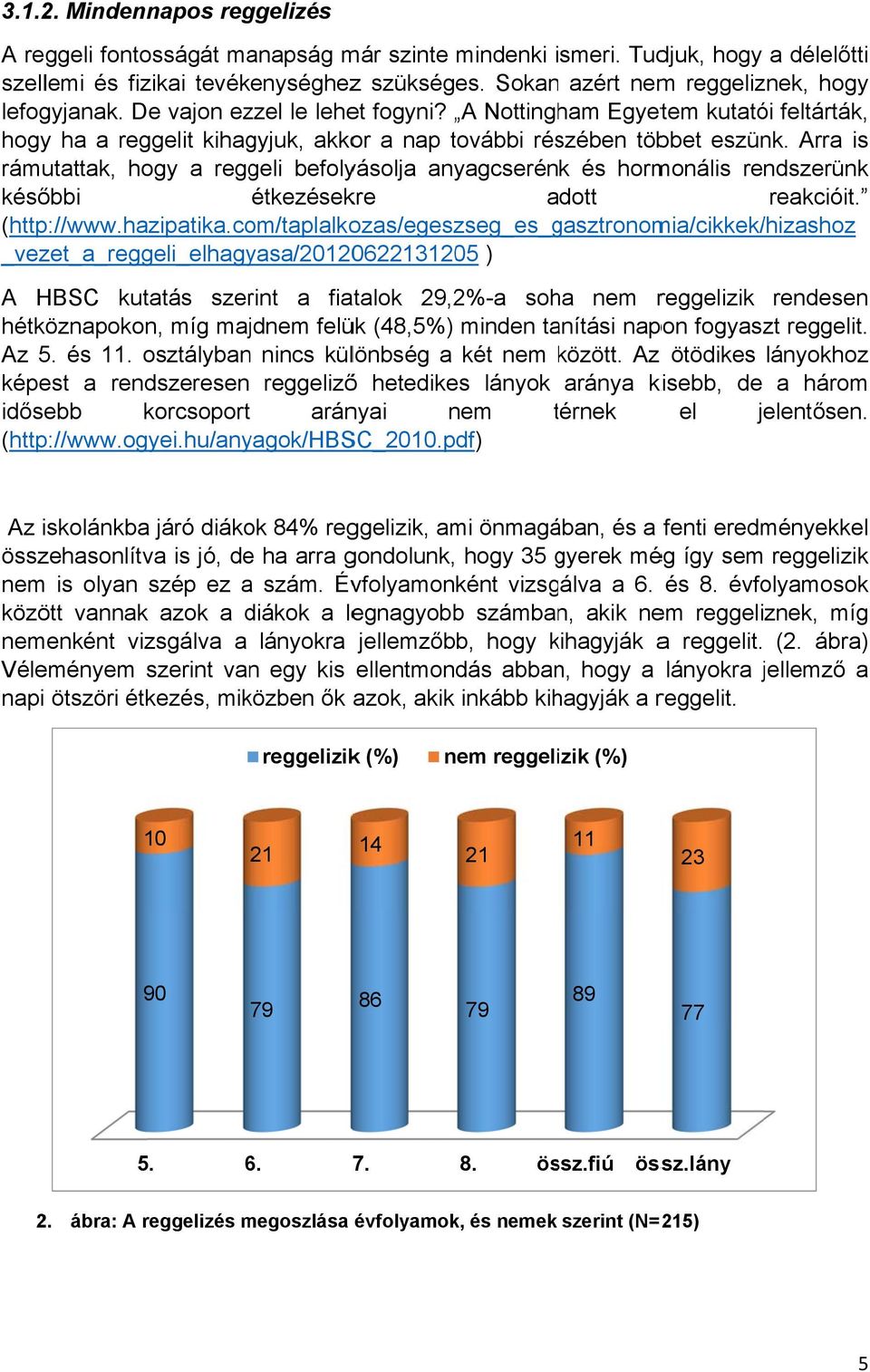 Arra is rámutattak, hogy a reggeli befolyásolja anyagcserénk és hormonális rendszerünk későbbi étkezésekre adott reakcióit. (http://www.hazipatika.