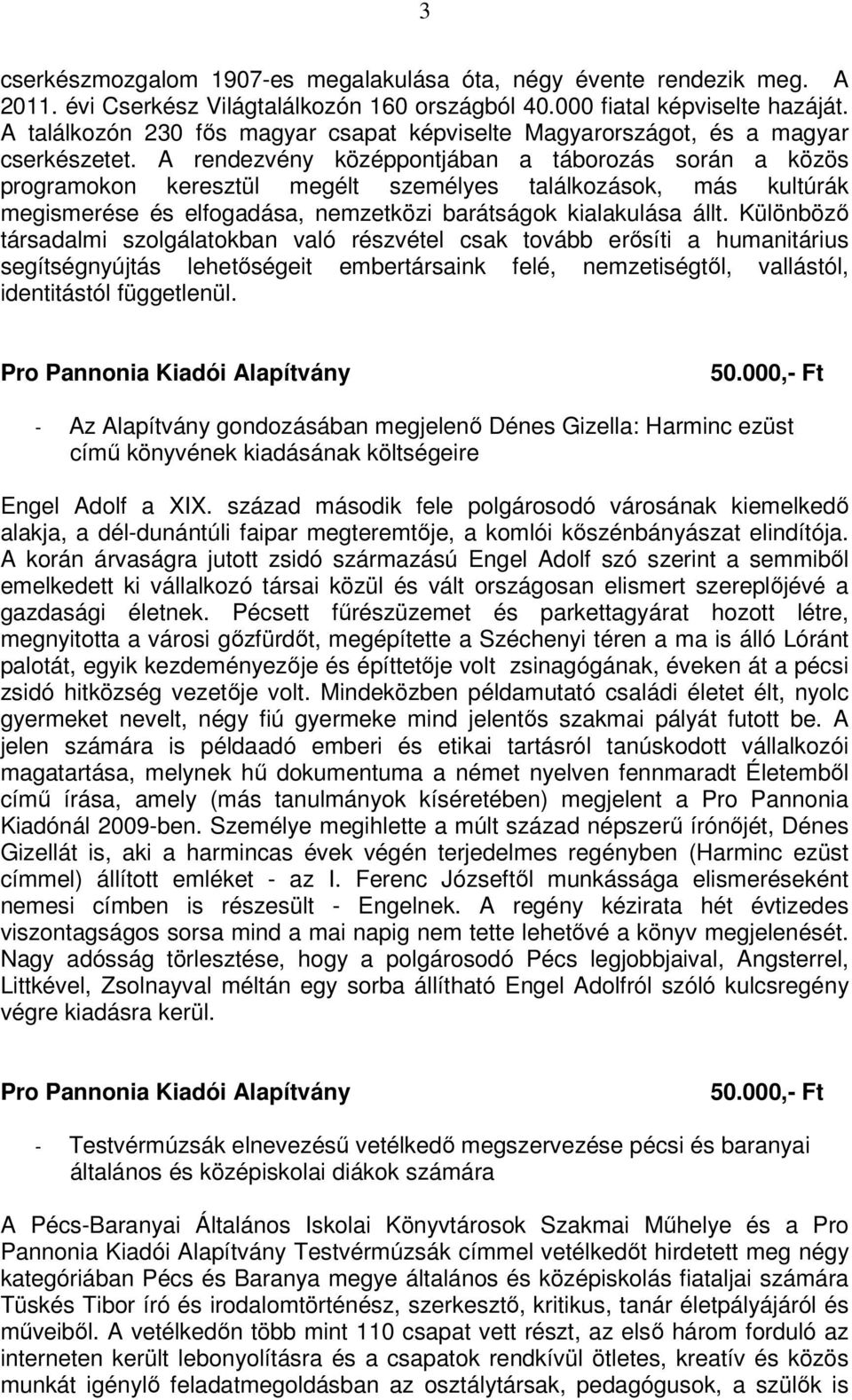 A rendezvény középpontjában a táborozás során a közös programokon keresztül megélt személyes találkozások, más kultúrák megismerése és elfogadása, nemzetközi barátságok kialakulása állt.