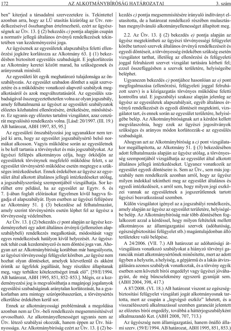 (2) bekezdés c) pontja alapján csupán a normatív jellegû általános érvényû rendelkezések tekintetében van kezdeményezési joga.