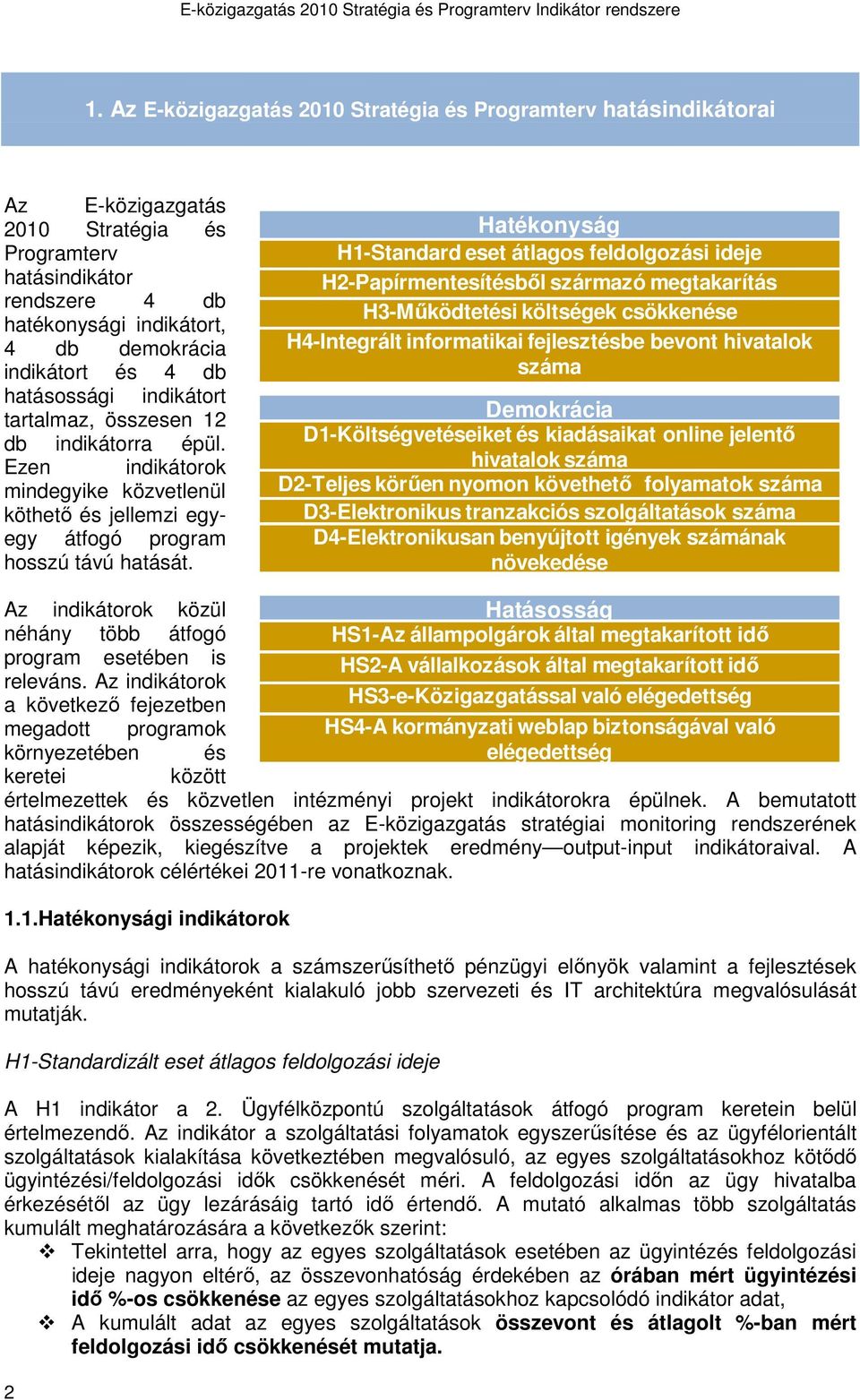 Hatékonyság H1-Standard eset átlagos feldolgozási ideje H2-Papírmentesítésbıl származó megtakarítás H3-Mőködtetési költségek csökkenése H4-Integrált informatikai fejlesztésbe bevont hivatalok száma