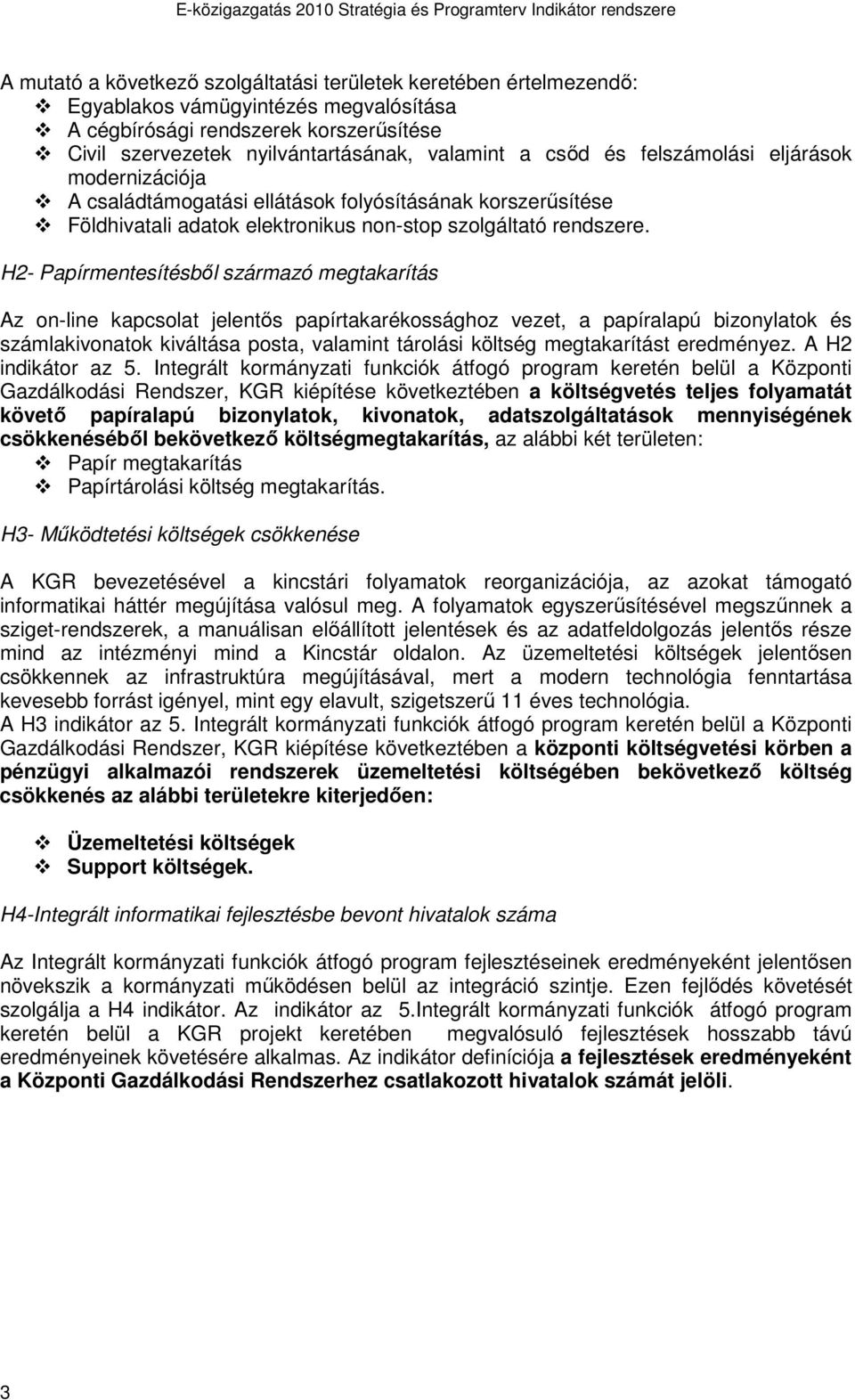 H2- Papírmentesítésbıl származó megtakarítás Az on-line kapcsolat jelentıs papírtakarékossághoz vezet, a papíralapú bizonylatok és számlakivonatok kiváltása posta, valamint tárolási költség