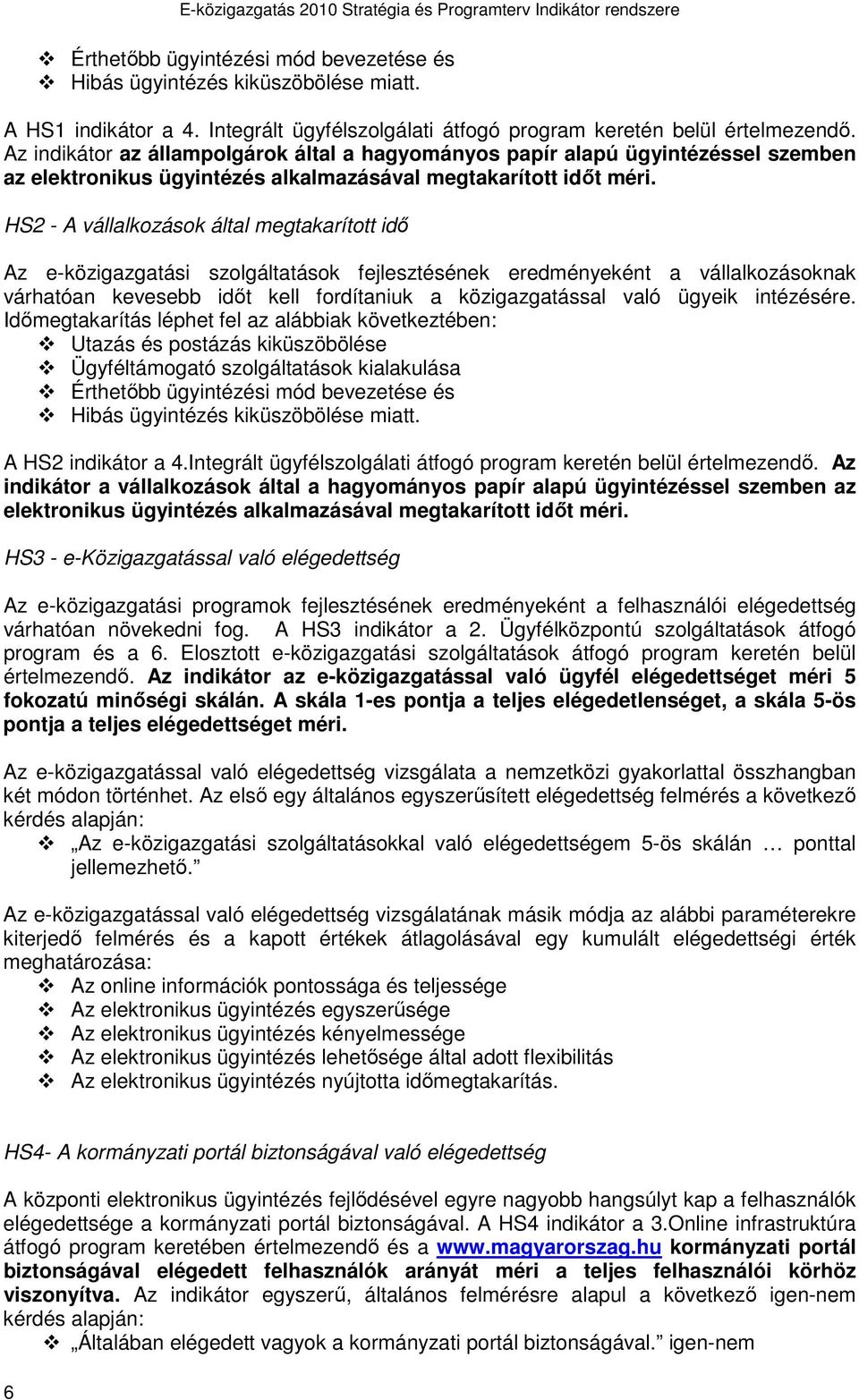 HS2 - A vállalkozások által megtakarított idı Az e-közigazgatási szolgáltatások fejlesztésének eredményeként a vállalkozásoknak várhatóan kevesebb idıt kell fordítaniuk a közigazgatással való ügyeik