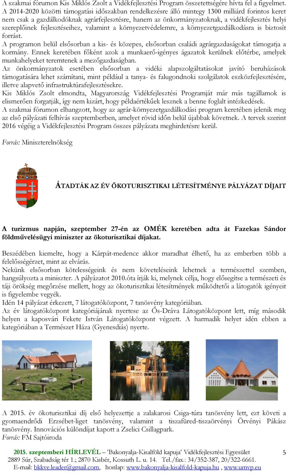 szereplıinek fejlesztéseihez, valamint a környezetvédelemre, a környezetgazdálkodásra is biztosít forrást.