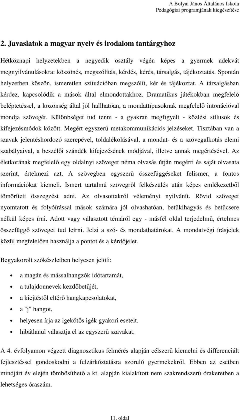 Dramatikus játékokban megfelelı beléptetéssel, a közönség által jól hallhatóan, a mondattípusoknak megfelelı intonációval mondja szövegét.
