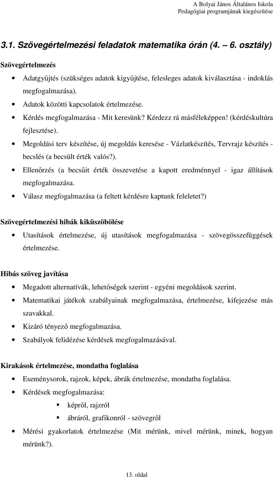 Megoldási terv készítése, új megoldás keresése - Vázlatkészítés, Tervrajz készítés - becslés (a becsült érték valós?).