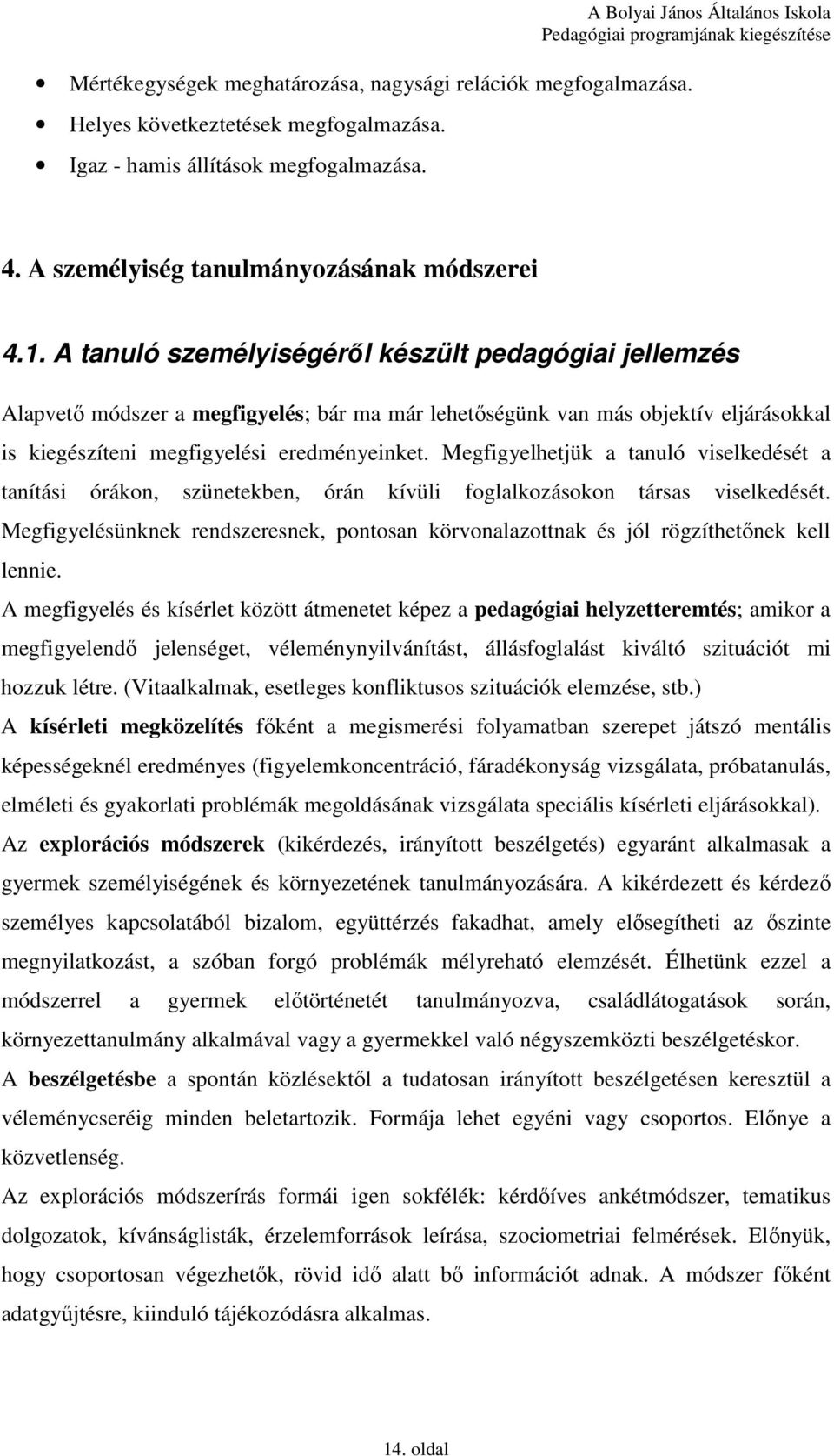 Megfigyelhetjük a tanuló viselkedését a tanítási órákon, szünetekben, órán kívüli foglalkozásokon társas viselkedését.