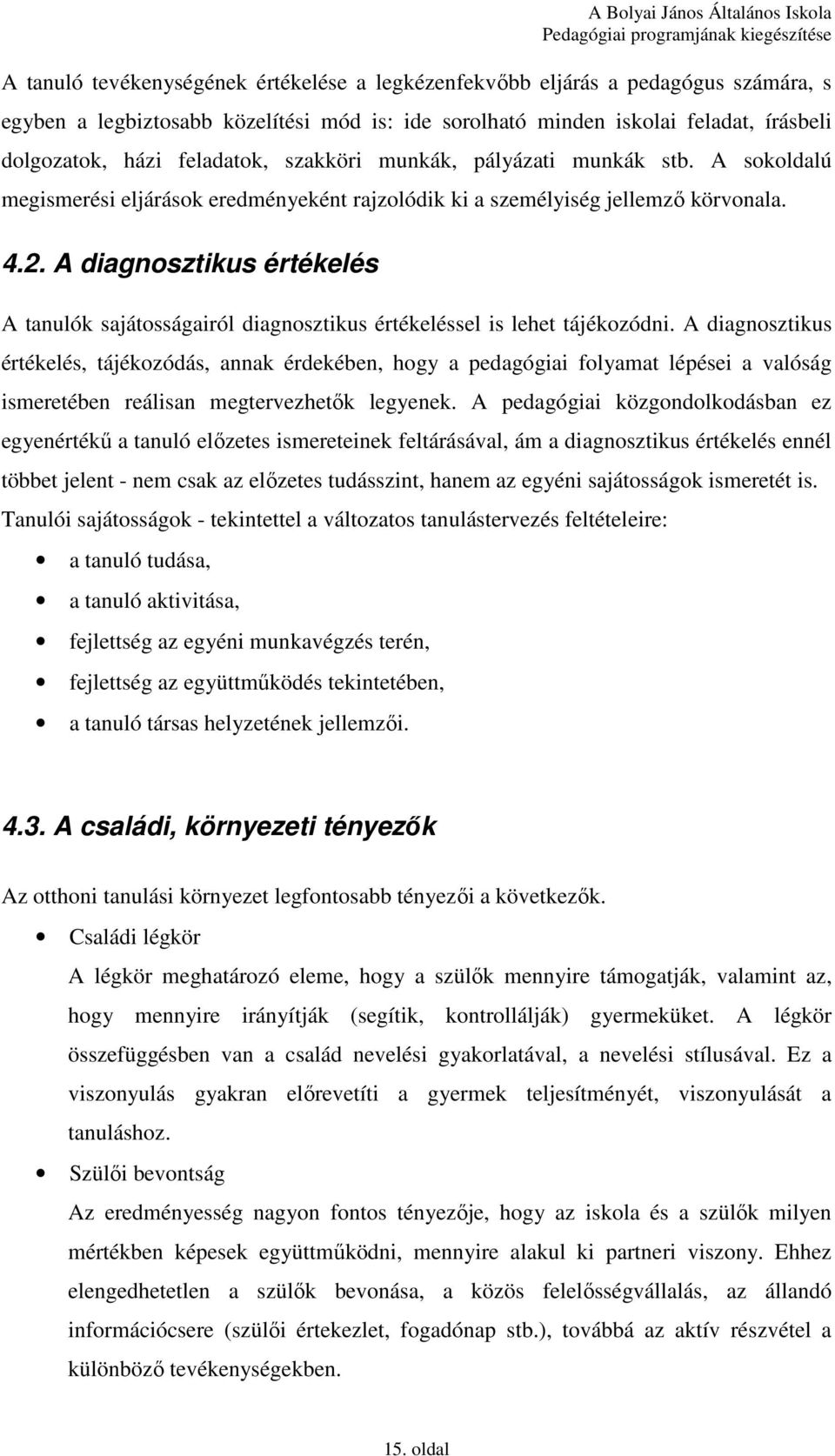 A diagnosztikus értékelés A tanulók sajátosságairól diagnosztikus értékeléssel is lehet tájékozódni.