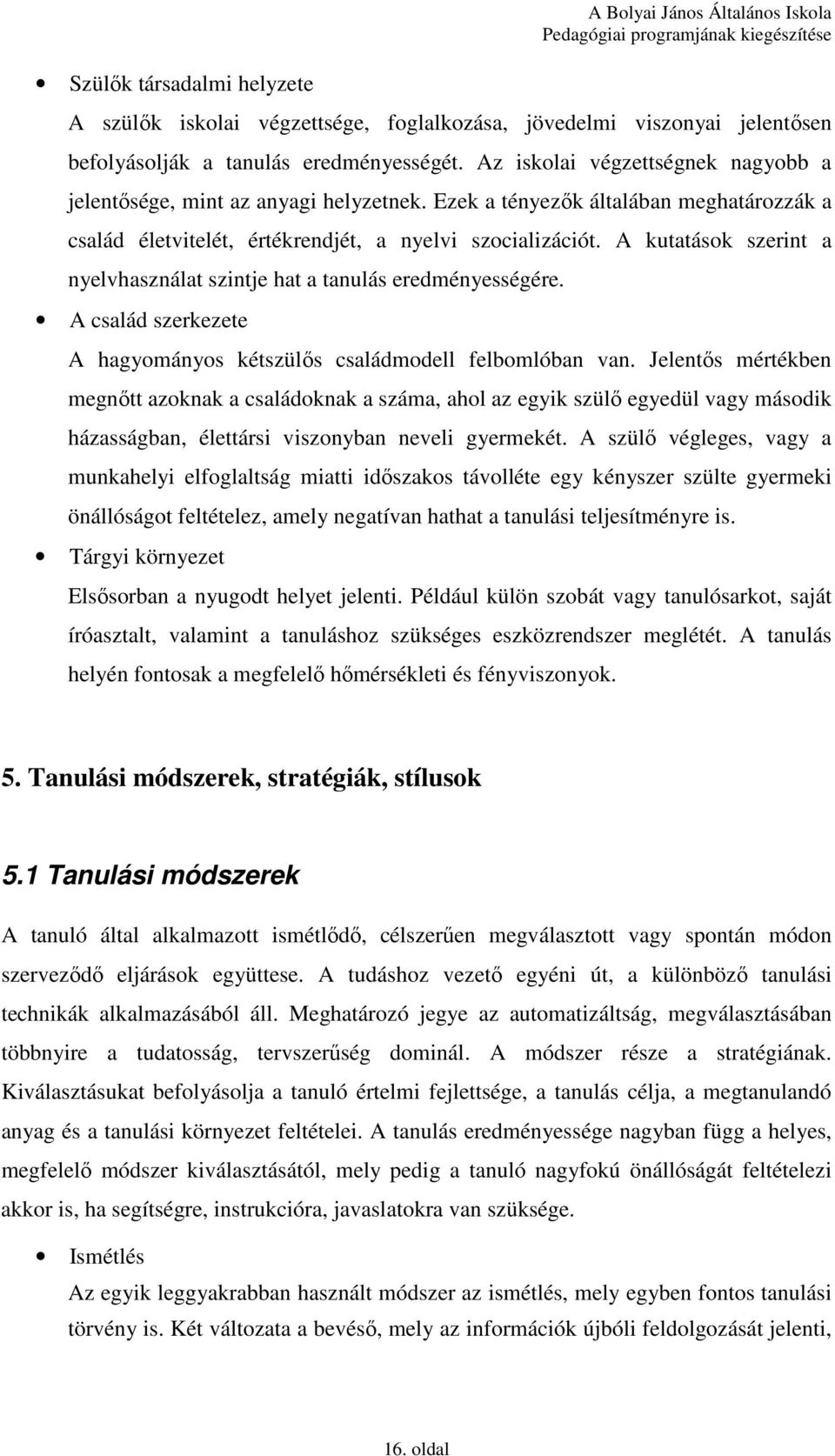A kutatások szerint a nyelvhasználat szintje hat a tanulás eredményességére. A család szerkezete A hagyományos kétszülıs családmodell felbomlóban van.