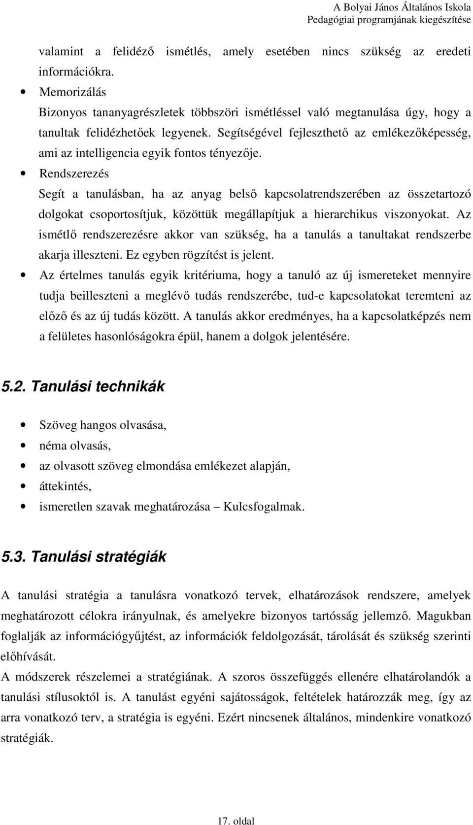 Segítségével fejleszthetı az emlékezıképesség, ami az intelligencia egyik fontos tényezıje.