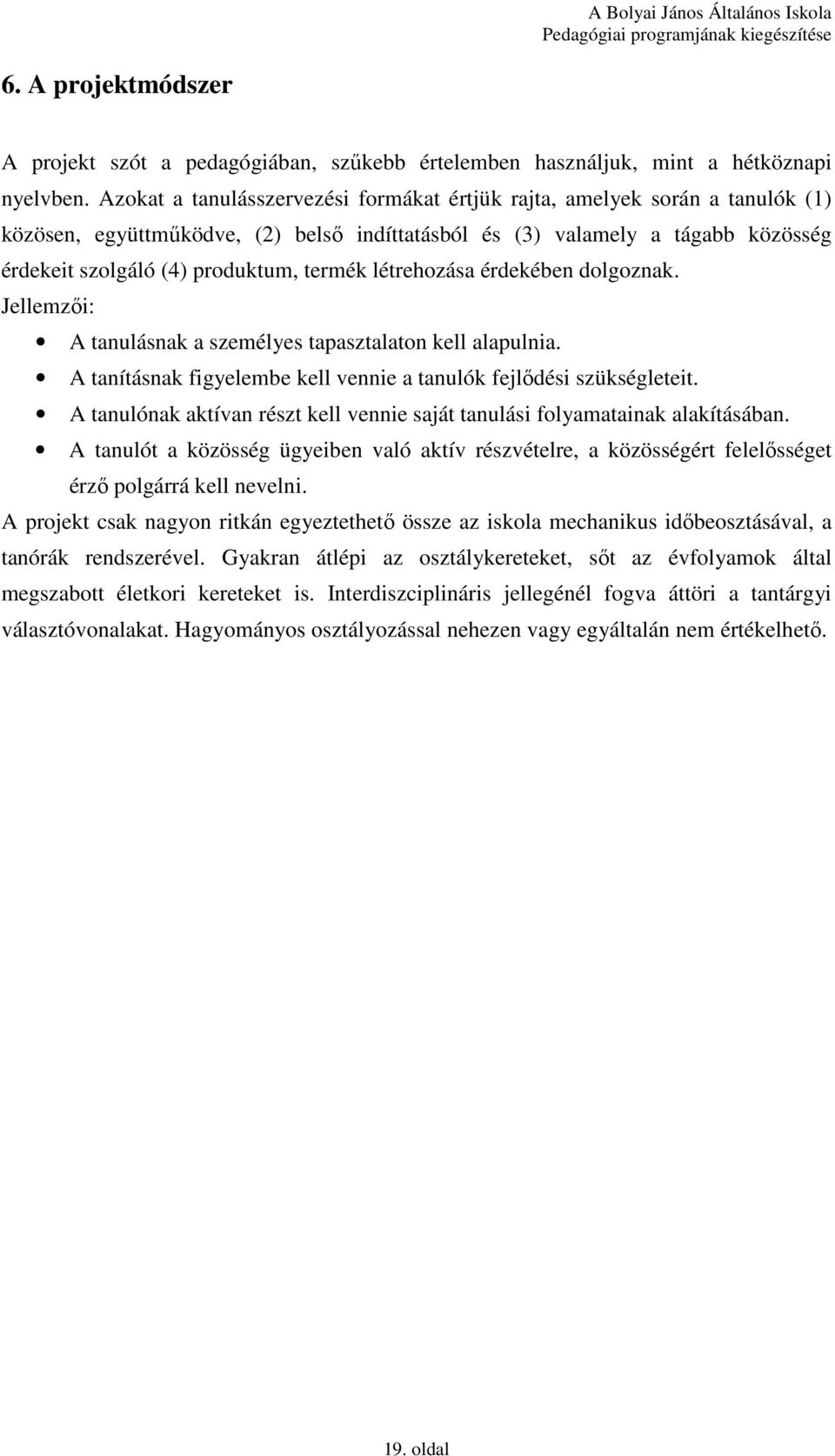 létrehozása érdekében dolgoznak. Jellemzıi: A tanulásnak a személyes tapasztalaton kell alapulnia. A tanításnak figyelembe kell vennie a tanulók fejlıdési szükségleteit.