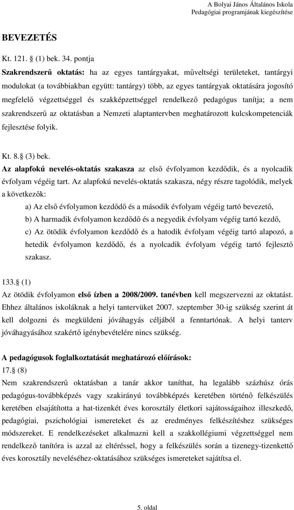 végzettséggel és szakképzettséggel rendelkezı pedagógus tanítja; a nem szakrendszerő az oktatásban a Nemzeti alaptantervben meghatározott kulcskompetenciák fejlesztése folyik. Kt. 8. (3) bek.