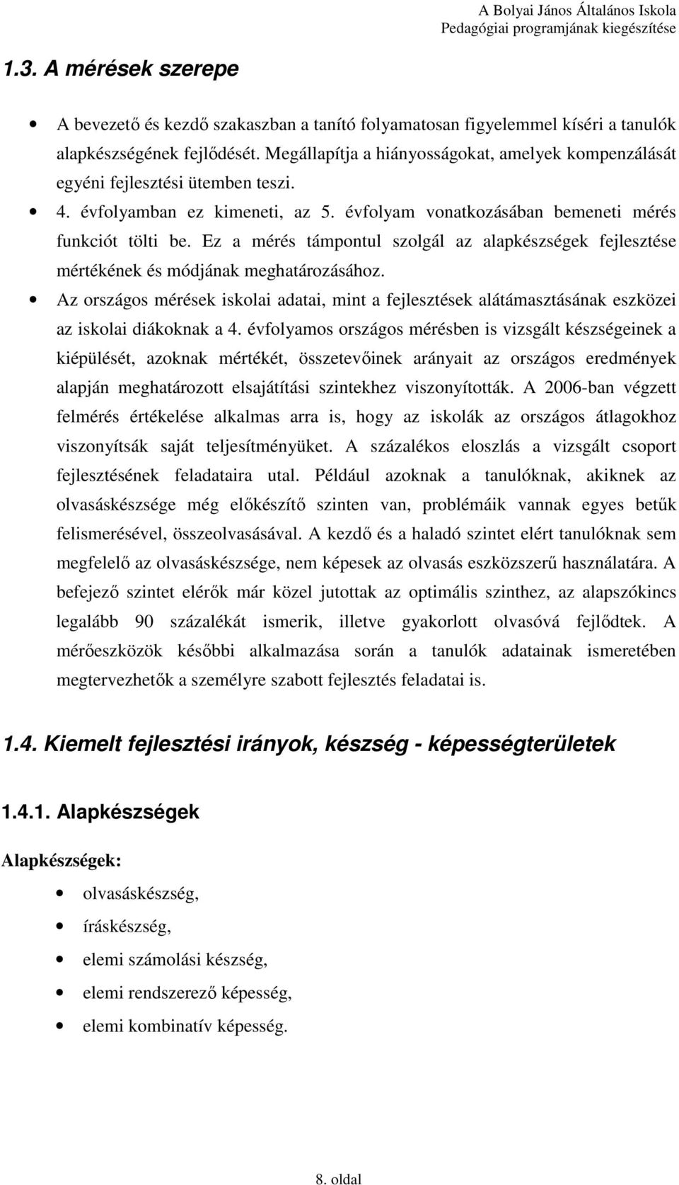 Ez a mérés támpontul szolgál az alapkészségek fejlesztése mértékének és módjának meghatározásához.