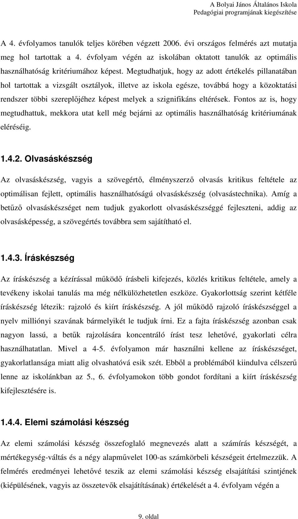 Megtudhatjuk, hogy az adott értékelés pillanatában hol tartottak a vizsgált osztályok, illetve az iskola egésze, továbbá hogy a közoktatási rendszer többi szereplıjéhez képest melyek a szignifikáns
