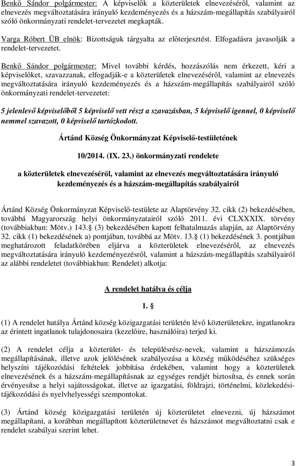 Benkő Sándor polgármester: Mivel további kérdés, hozzászólás nem érkezett, kéri a képviselőket, szavazzanak, elfogadják-e a közterületek elnevezéséről, valamint az elnevezés megváltoztatására