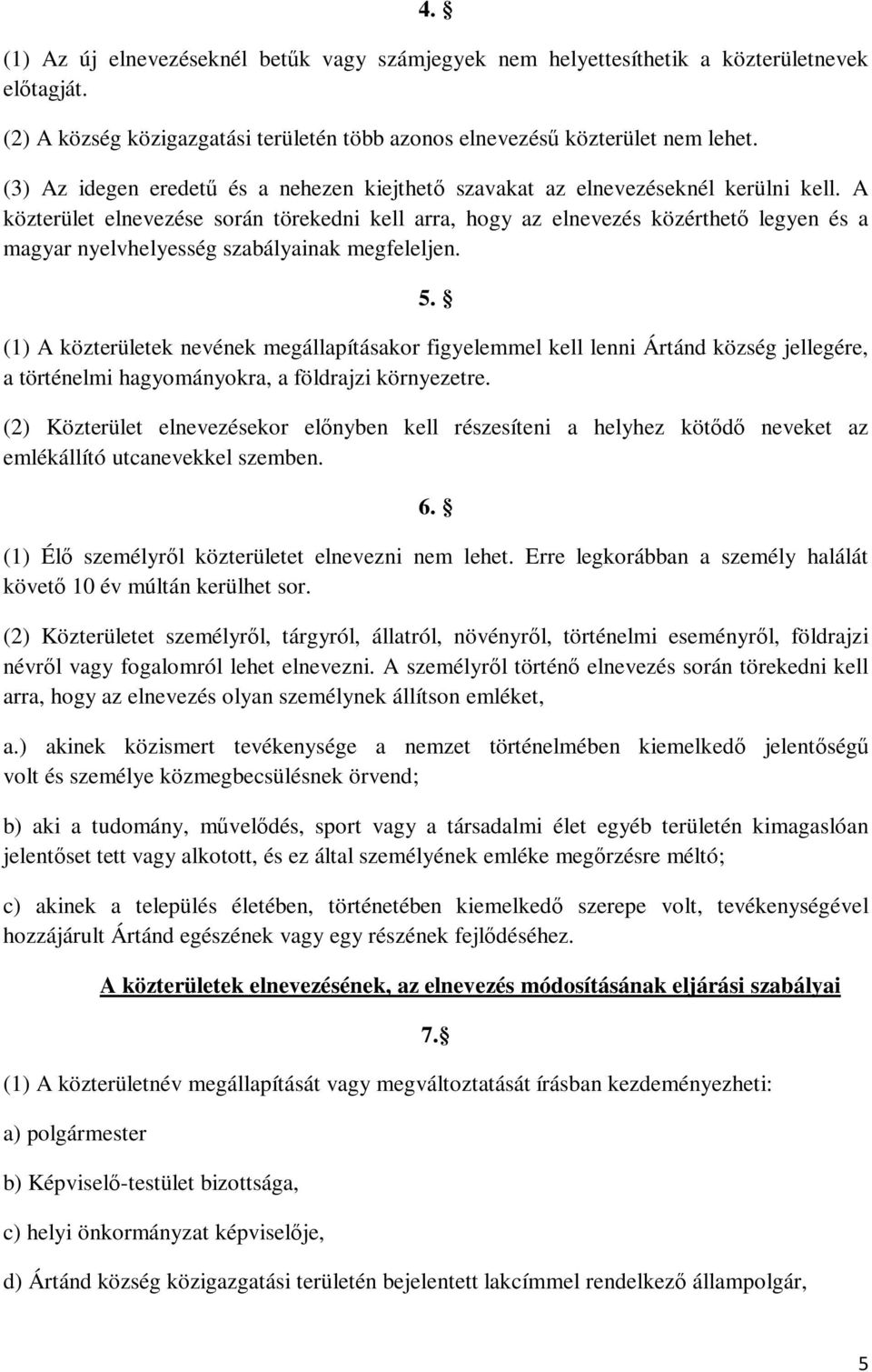 A közterület elnevezése során törekedni kell arra, hogy az elnevezés közérthető legyen és a magyar nyelvhelyesség szabályainak megfeleljen. 5.