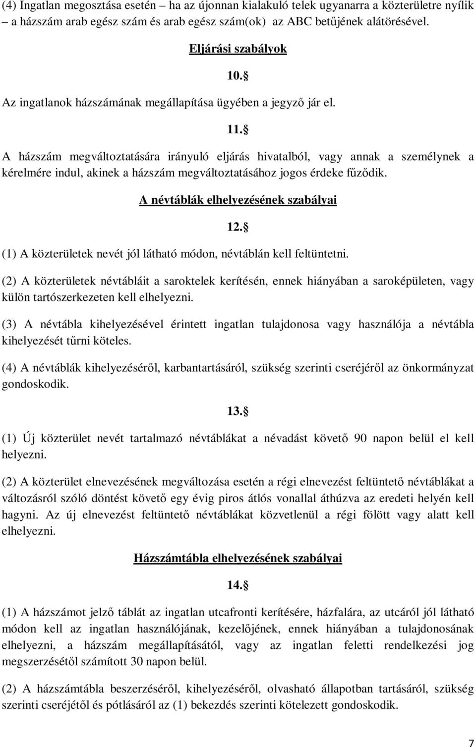 A házszám megváltoztatására irányuló eljárás hivatalból, vagy annak a személynek a kérelmére indul, akinek a házszám megváltoztatásához jogos érdeke fűződik. A névtáblák elhelyezésének szabályai 12.