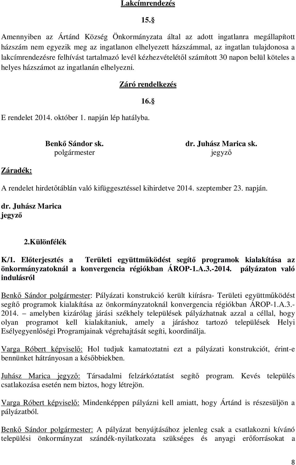 tartalmazó levél kézhezvételétől számított 30 napon belül köteles a helyes házszámot az ingatlanán elhelyezni. Záró rendelkezés 16. E rendelet 2014. október 1. napján lép hatályba. Benkő Sándor sk.