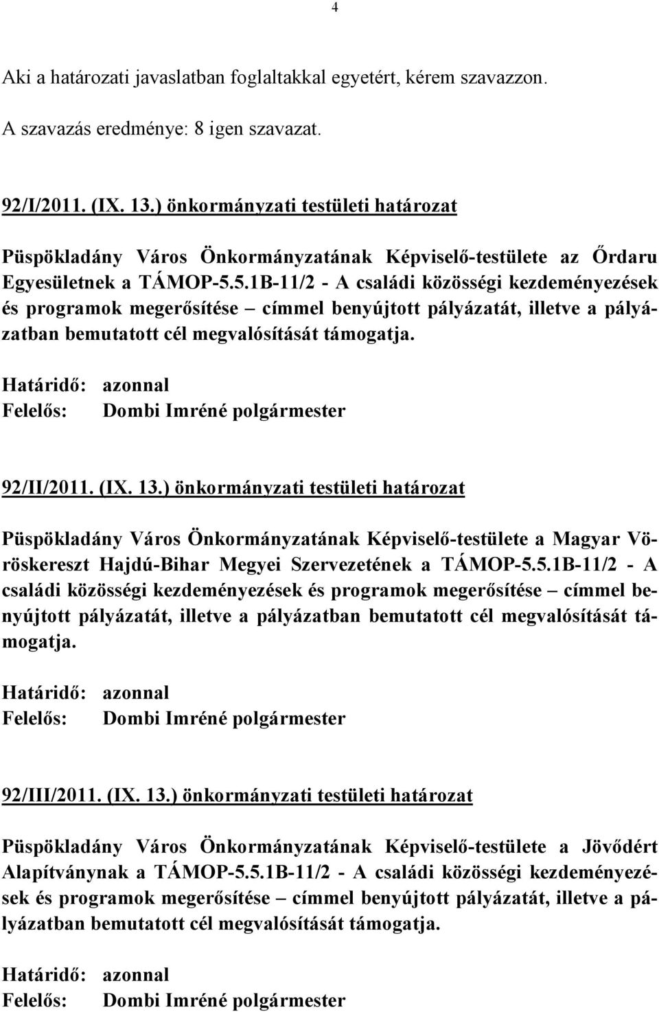 5.1B-11/2 - A családi közösségi kezdeményezések és programok megerősítése címmel benyújtott pályázatát, illetve a pályázatban bemutatott cél megvalósítását támogatja.