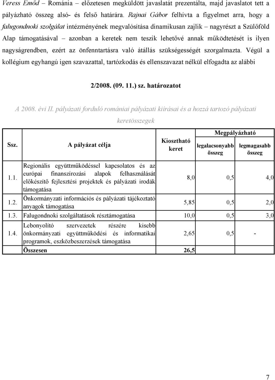 működtetését is ilyen nagyságrendben, ezért az önfenntartásra való átállás szükségességét szorgalmazta.