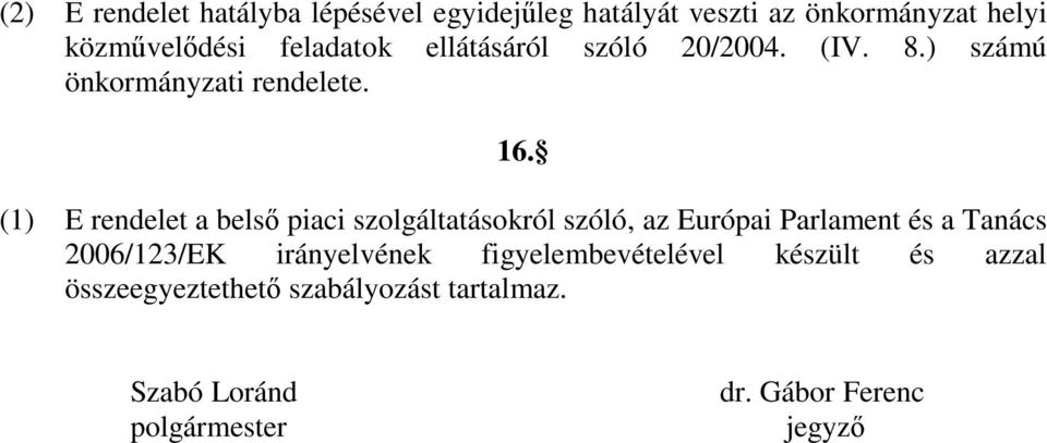 (1) E rendelet a belső piaci szolgáltatásokról szóló, az Európai Parlament és a Tanács 2006/123/EK