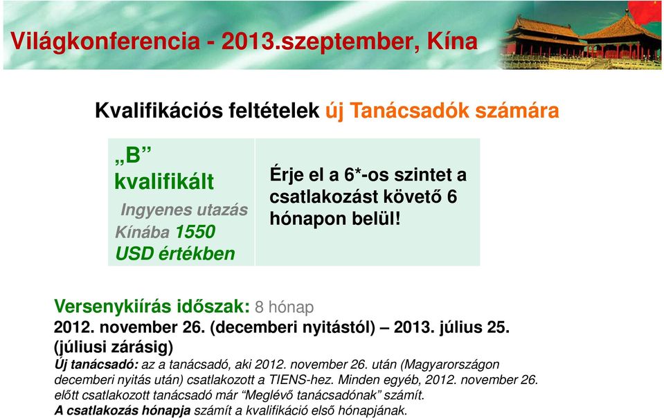csatlakozást követő 6 hónapon belül! Versenykiírás időszak: 8 hónap 2012. november 26. (decemberi nyitástól) 2013. július 25.