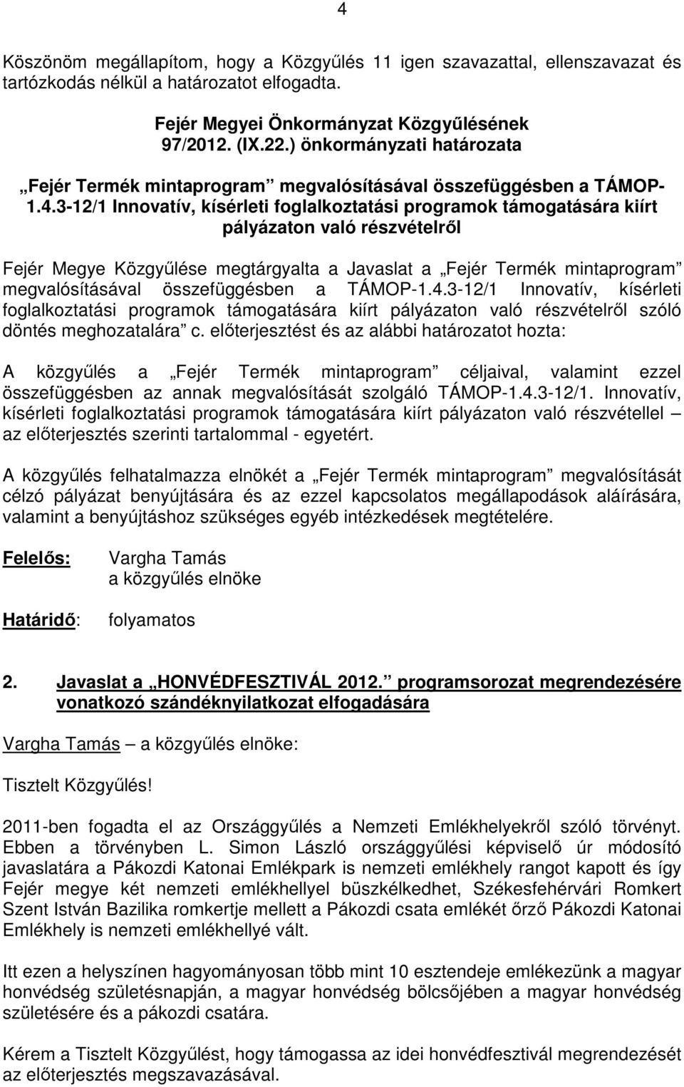 3-12/1 Innovatív, kísérleti foglalkoztatási programok támogatására kiírt pályázaton való részvételrıl Fejér Megye Közgyőlése megtárgyalta a Javaslat a Fejér Termék mintaprogram megvalósításával