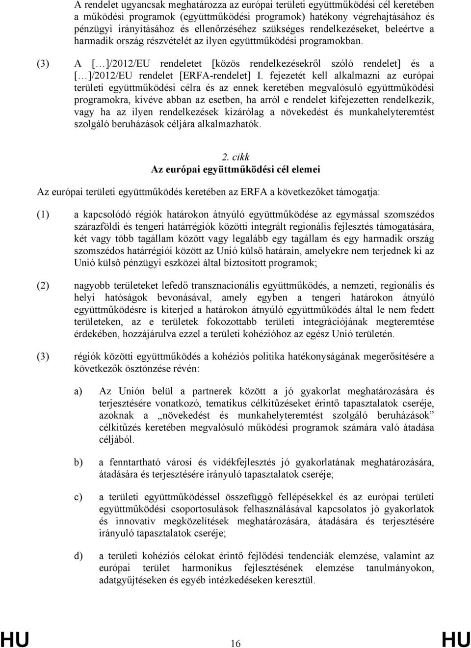 (3) A [ ]/2012/EU rendeletet [közös rendelkezésekről szóló rendelet] és a [ ]/2012/EU rendelet [ERFA-rendelet] I.