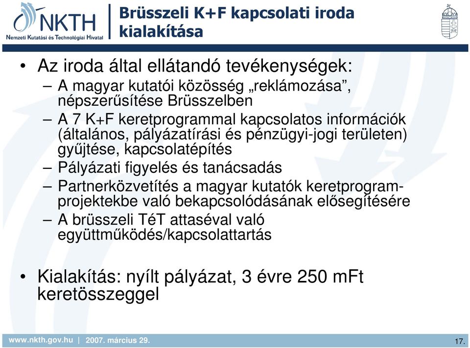 győjtése, kapcsolatépítés Pályázati figyelés és tanácsadás Partnerközvetítés a magyar kutatók keretprogramprojektekbe való