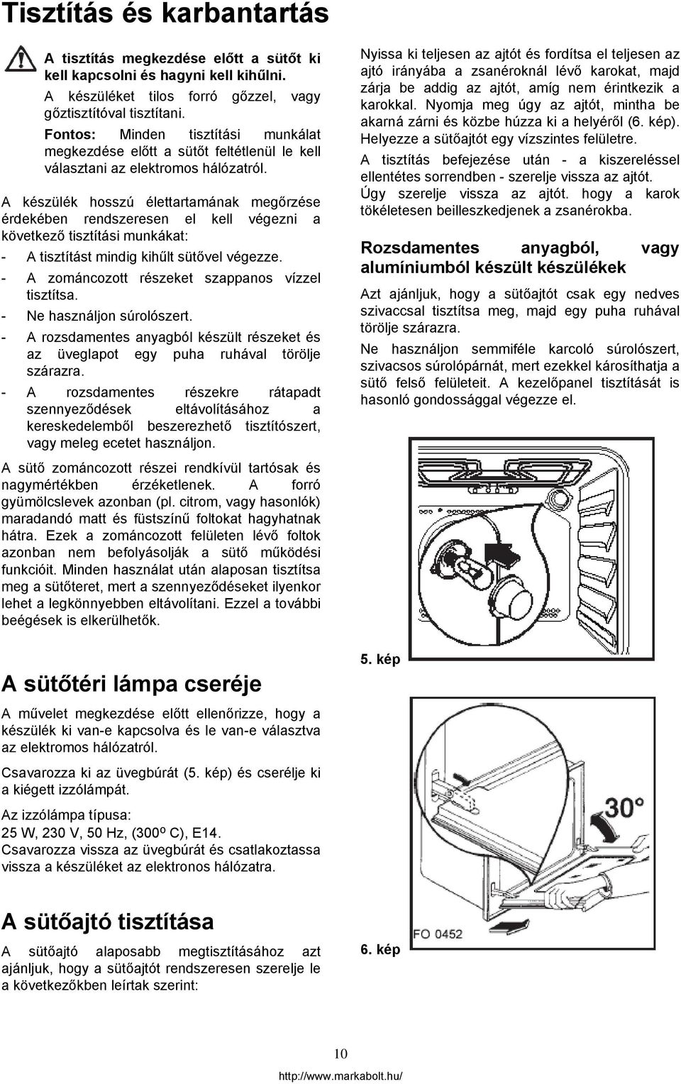 A készülék hosszú élettartamának megőrzése érdekében rendszeresen el kell végezni a következő tisztítási munkákat: - A tisztítást mindig kihűlt sütővel végezze.