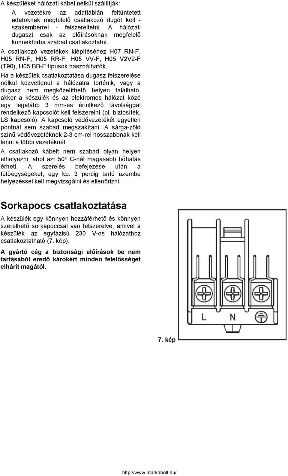 A csatlakozó vezetékek kiépítéséhez H07 RN-F, H05 RN-F, H05 RR-F, H05 VV-F, H05 VV-F (T90), H05 BB-F típusok használhatók.