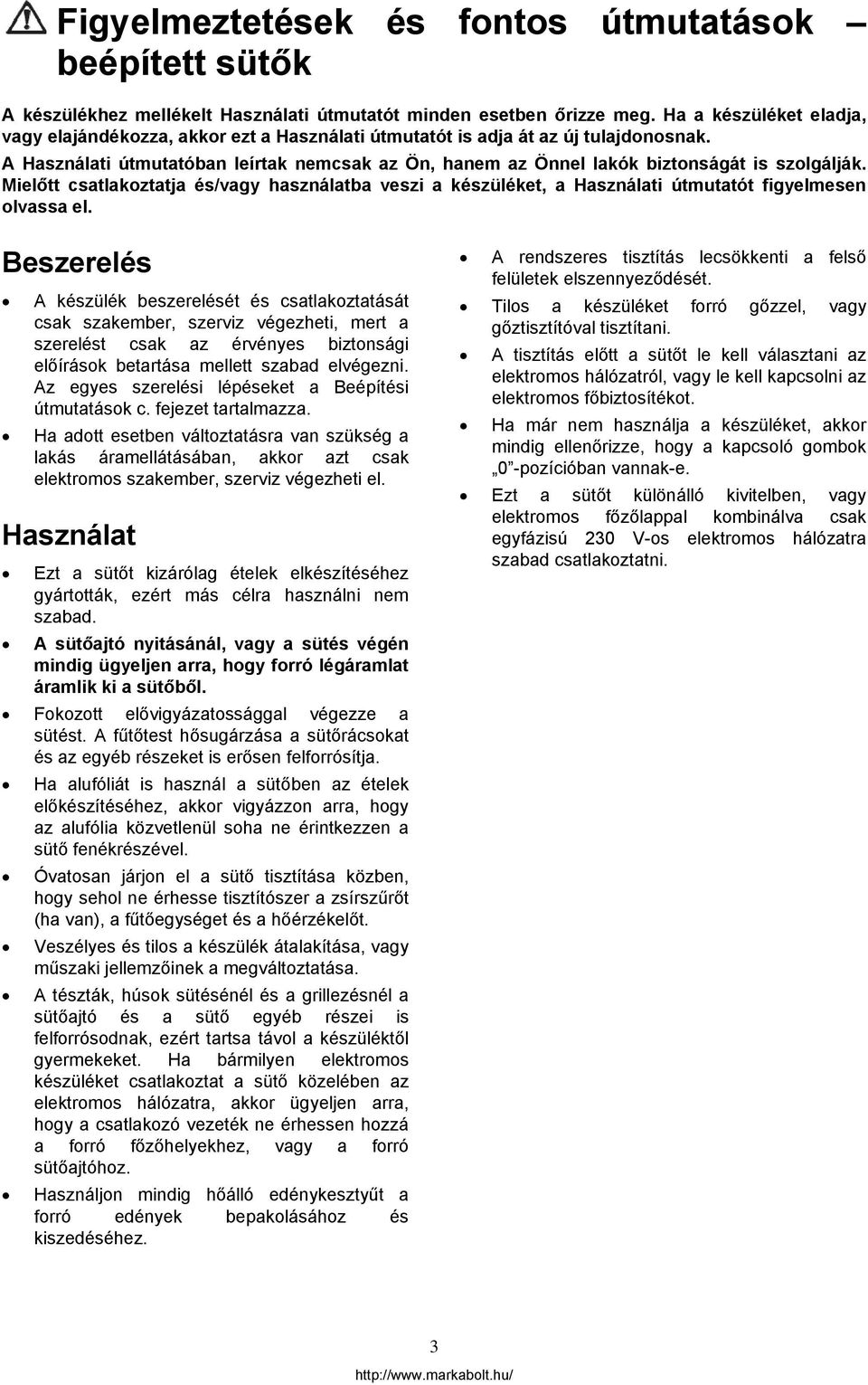 A Használati útmutatóban leírtak nemcsak az Ön, hanem az Önnel lakók biztonságát is szolgálják.
