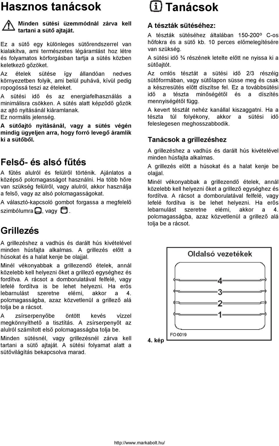 Az ételek sütése így állandóan nedves környezetben folyik, ami belül puhává, kívül pedig ropogóssá teszi az ételeket. A sütési idő és az energiafelhasználás a minimálisra csökken.