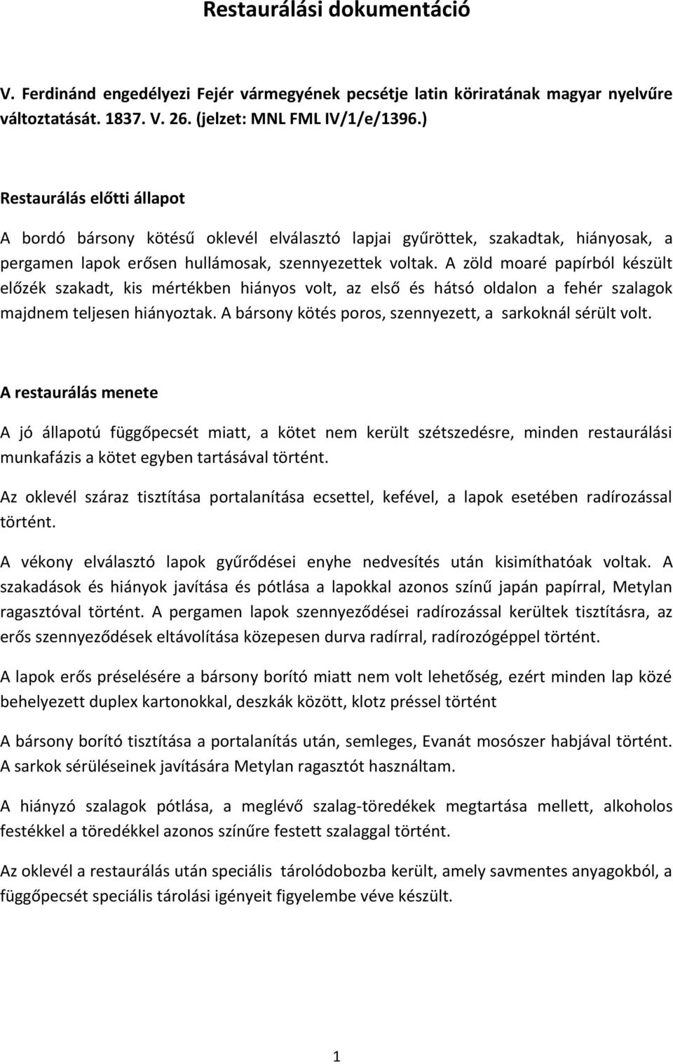 A zöld moaré papírból készült előzék szakadt, kis mértékben hiányos volt, az első és hátsó oldalon a fehér szalagok majdnem teljesen hiányoztak.