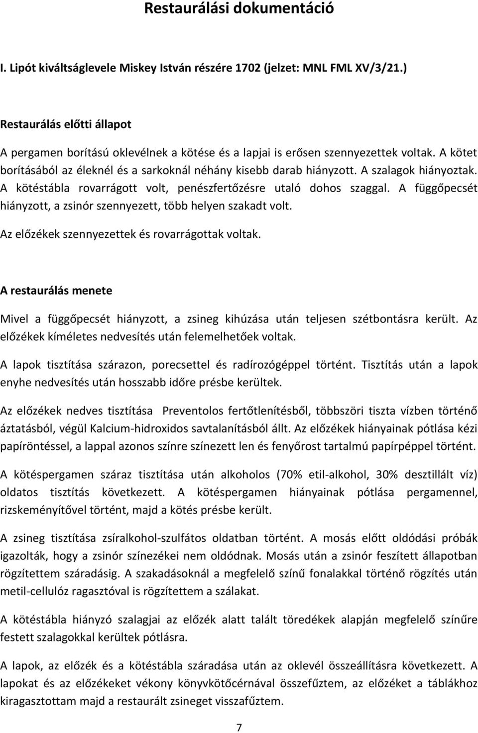 A szalagok hiányoztak. A kötéstábla rovarrágott volt, penészfertőzésre utaló dohos szaggal. A függőpecsét hiányzott, a zsinór szennyezett, több helyen szakadt volt.