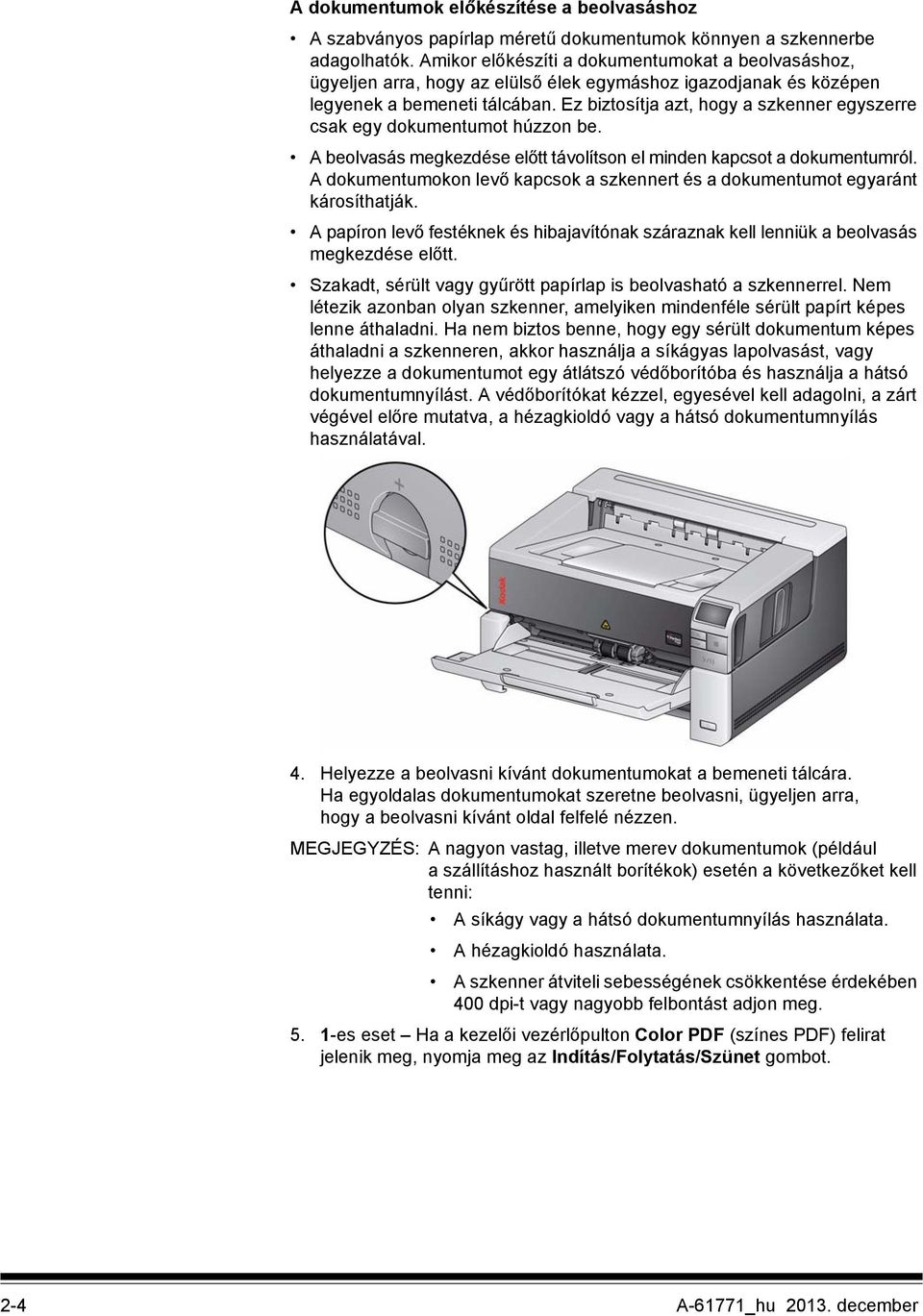 Ez biztosítja azt, hogy a szkenner egyszerre csak egy dokumentumot húzzon be. A beolvasás megkezdése előtt távolítson el minden kapcsot a dokumentumról.