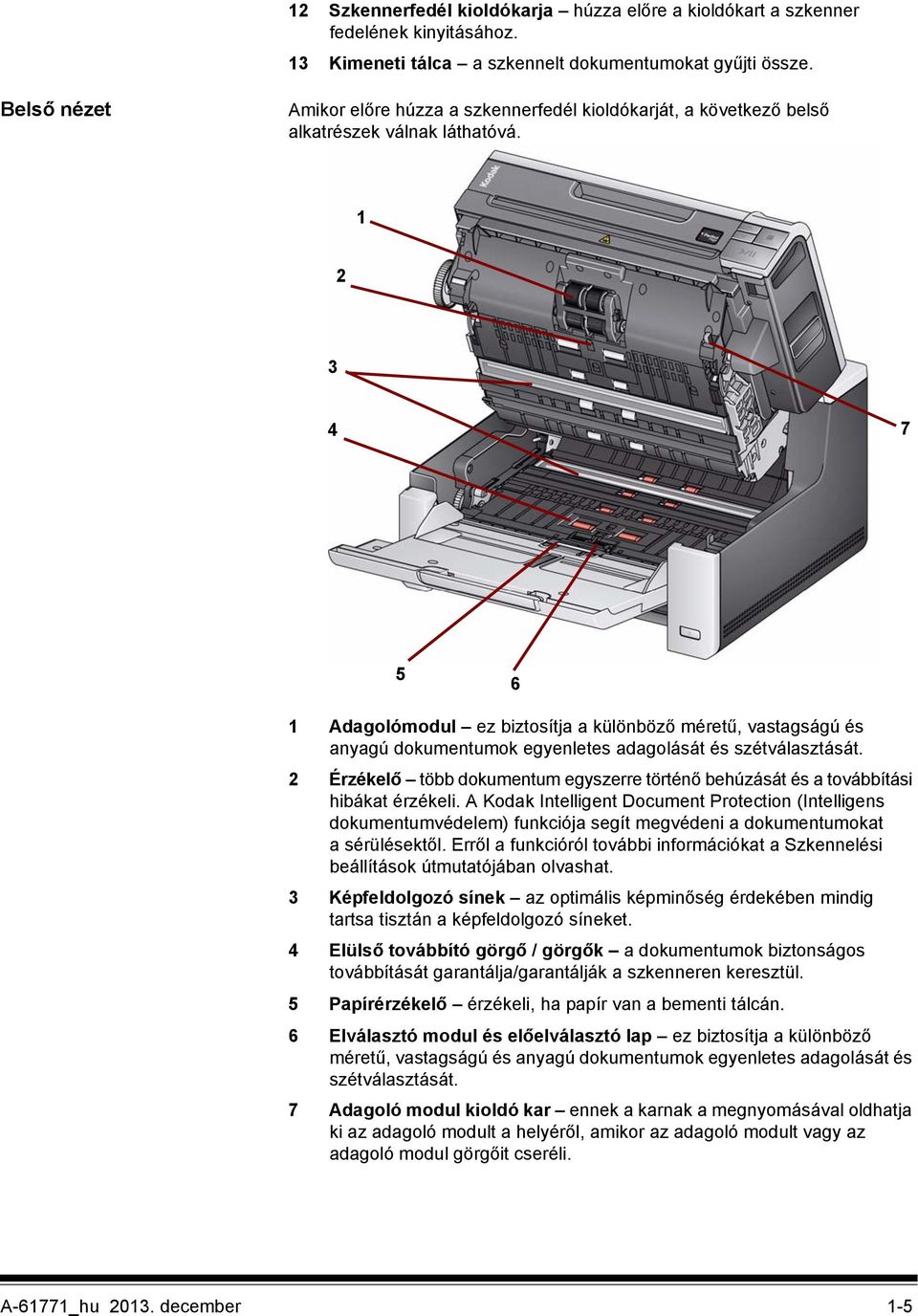 1 2 3 4 7 5 6 1 Adagolómodul ez biztosítja a különböző méretű, vastagságú és anyagú dokumentumok egyenletes adagolását és szétválasztását.