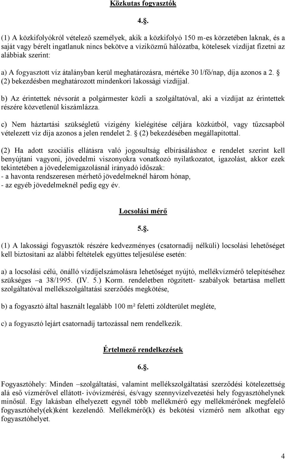 szerint: a) A fogyasztott víz átalányban kerül meghatározásra, mértéke 30 l/fő/nap, díja azonos a 2. (2) bekezdésben meghatározott mindenkori lakossági vízdíjjal.